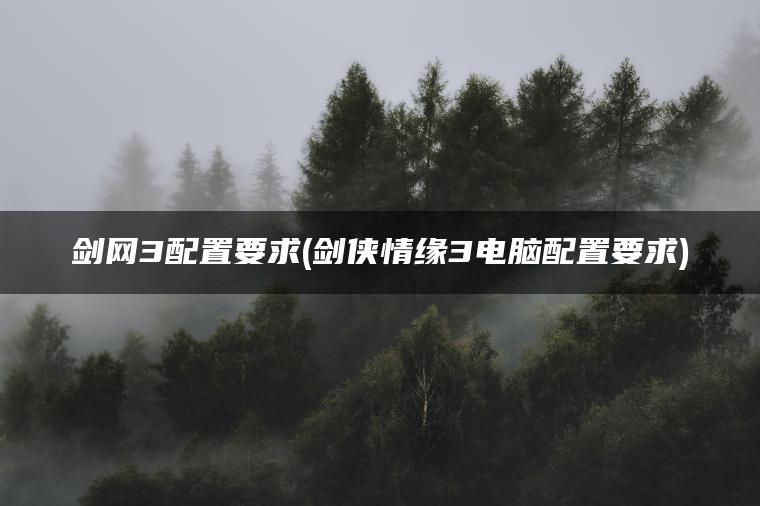 剑网3配置要求(剑侠情缘3电脑配置要求)