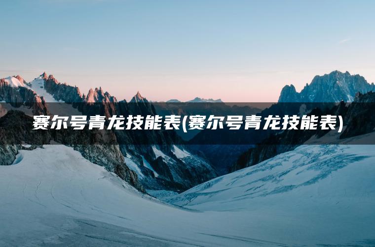 赛尔号青龙技能表(赛尔号青龙技能表)