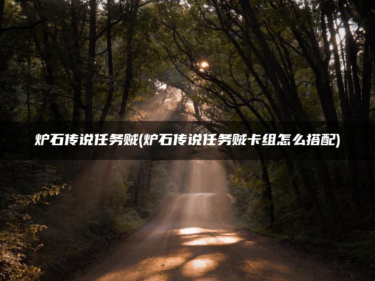 炉石传说任务贼(炉石传说任务贼卡组怎么搭配)
