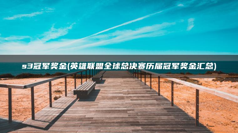 s3冠军奖金(英雄联盟全球总决赛历届冠军奖金汇总)
