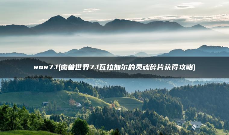 wow7.1(魔兽世界7.1瓦拉加尔的灵魂碎片获得攻略)