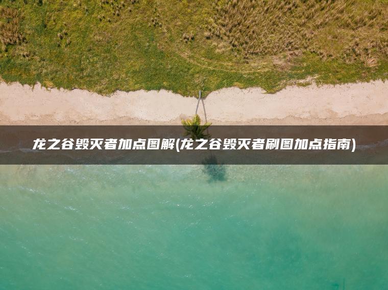 龙之谷毁灭者加点图解(龙之谷毁灭者刷图加点指南)