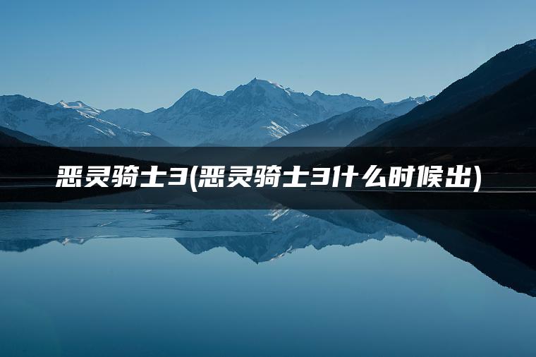 恶灵骑士3(恶灵骑士3什么时候出)