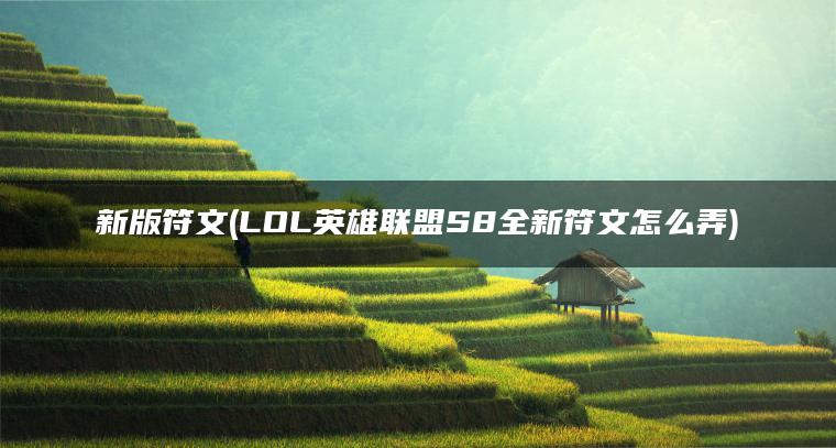 新版符文(LOL英雄联盟S8全新符文怎么弄)
