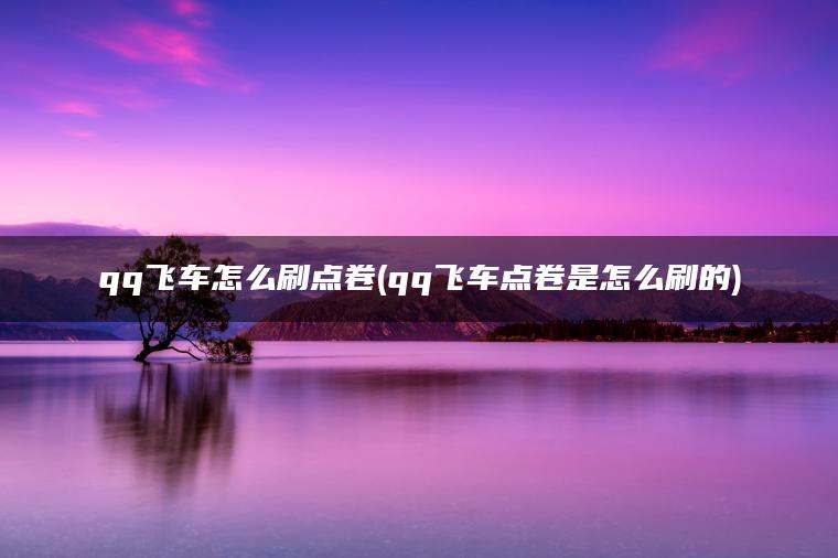 qq飞车怎么刷点卷(qq飞车点卷是怎么刷的)
