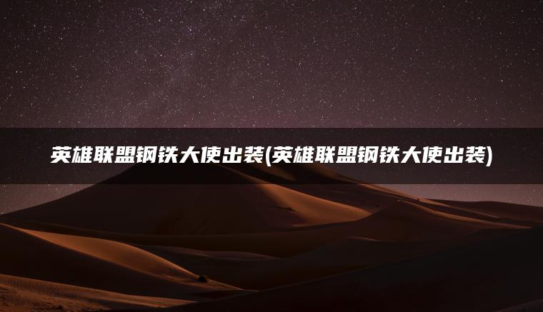 英雄联盟钢铁大使出装(英雄联盟钢铁大使出装)