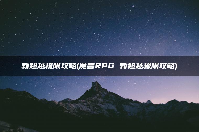 新超越极限攻略(魔兽RPG 新超越极限攻略)
