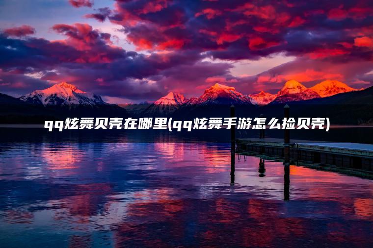 qq炫舞贝壳在哪里(qq炫舞手游怎么捡贝壳)