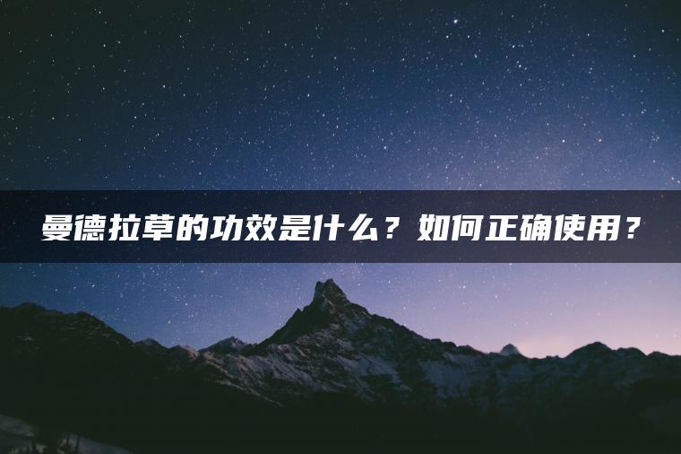 曼德拉草的功效是什么？如何正确使用？