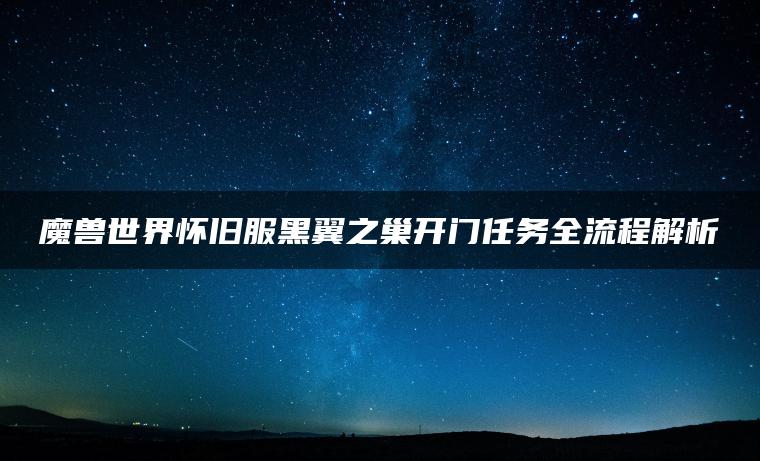 魔兽世界怀旧服黑翼之巢开门任务全流程解析