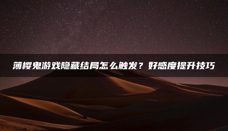 薄樱鬼游戏隐藏结局怎么触发？好感度提升技巧