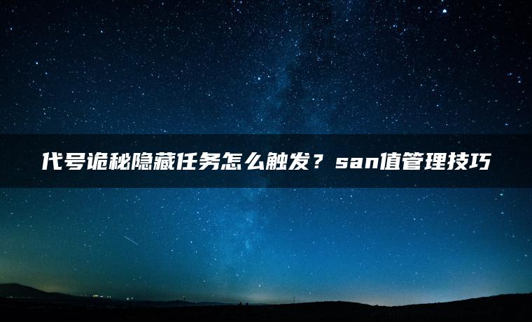 代号诡秘隐藏任务怎么触发？san值管理技巧